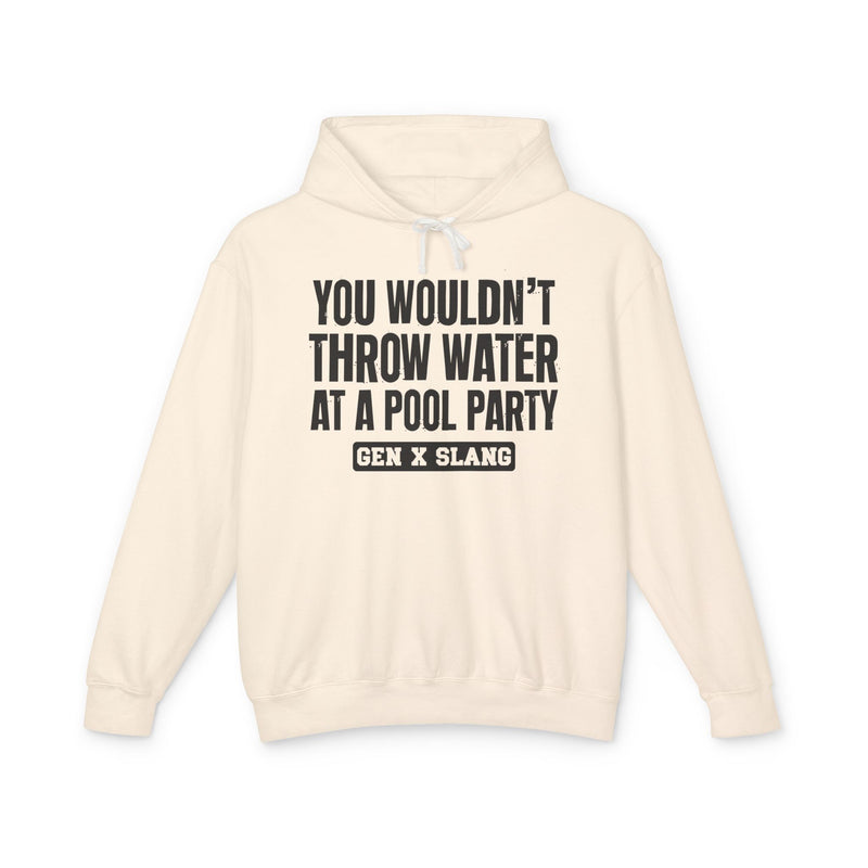 Gen X Slang Hoodie — You Wouldn't Throw Water at a Pool Party