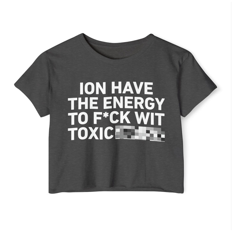 I Don’t Have The Energy To Fuck Wit Toxic (Bitches/Niggas) Bold Declaration Crop Top