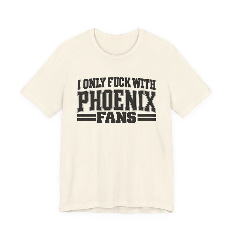 I Only Fuck With Phoenix Fans — Bold Sport Fans Declaration T-Shirt