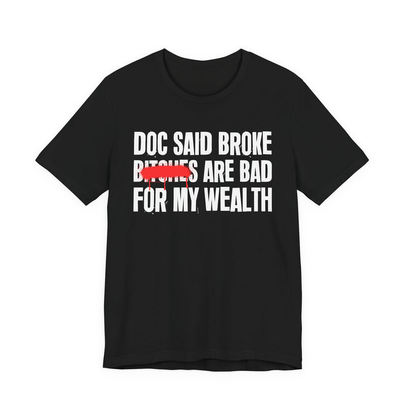 Doc Said Broke Bitches Are Bad For My Wealth — Funny Health Statement T-Shirt