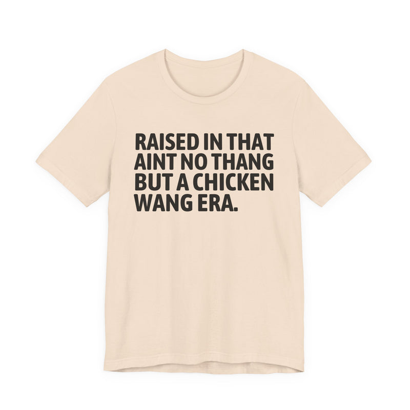 Raised In That Ain't No Thang But A Chicken Wang Era — Funny Back In The Day Statement T-Shirt