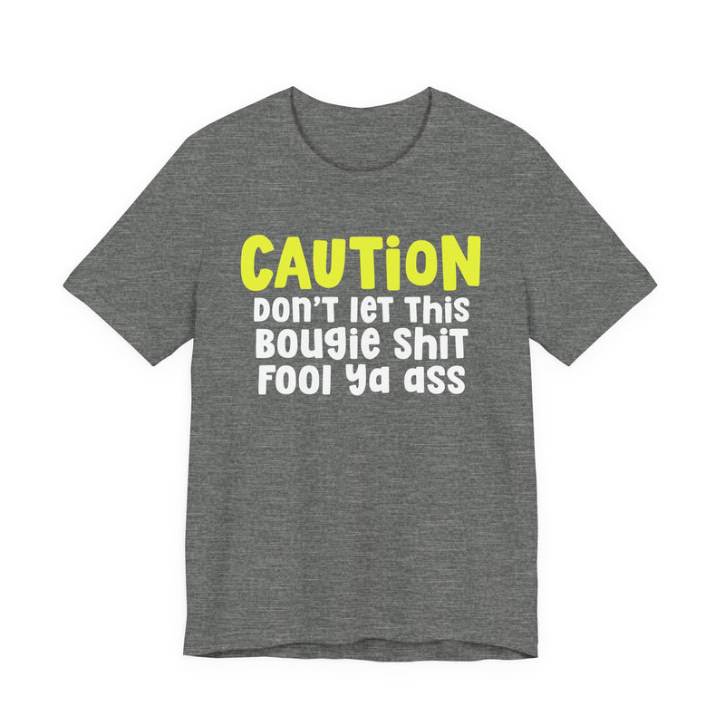 Caution Don't Let This Bougie Shit Fool Ya Ass — Bold Warning Statement T-shirt