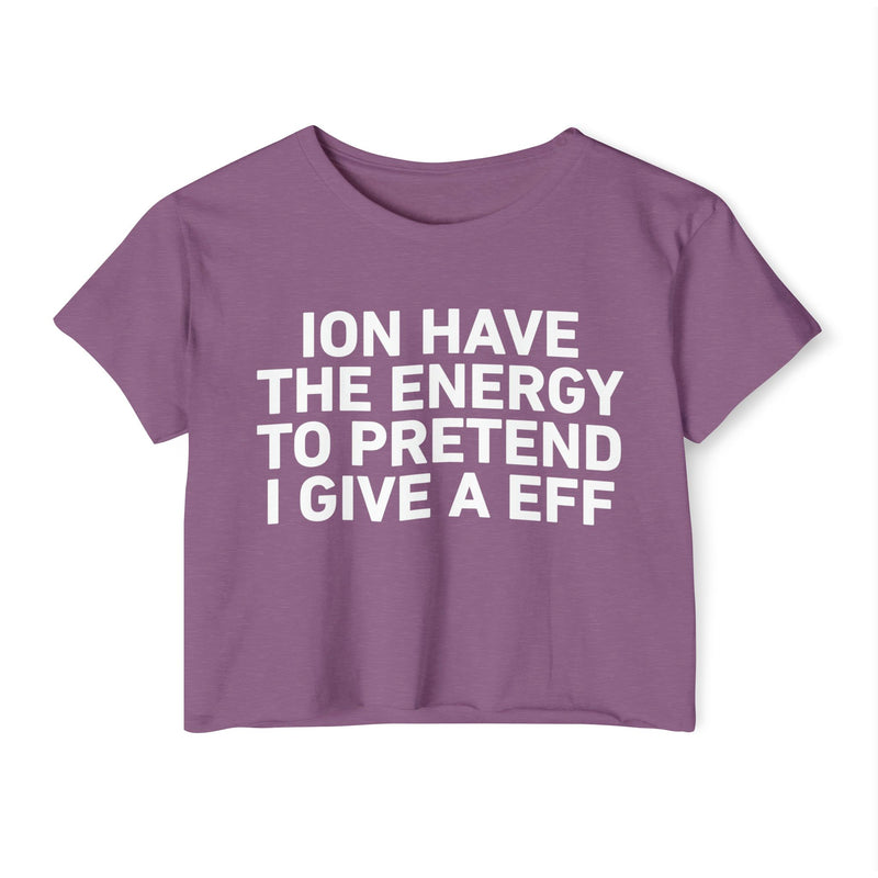 I Don’t Have The Energy To Pretend I Give A EFF - Bold Declaration Crop Top