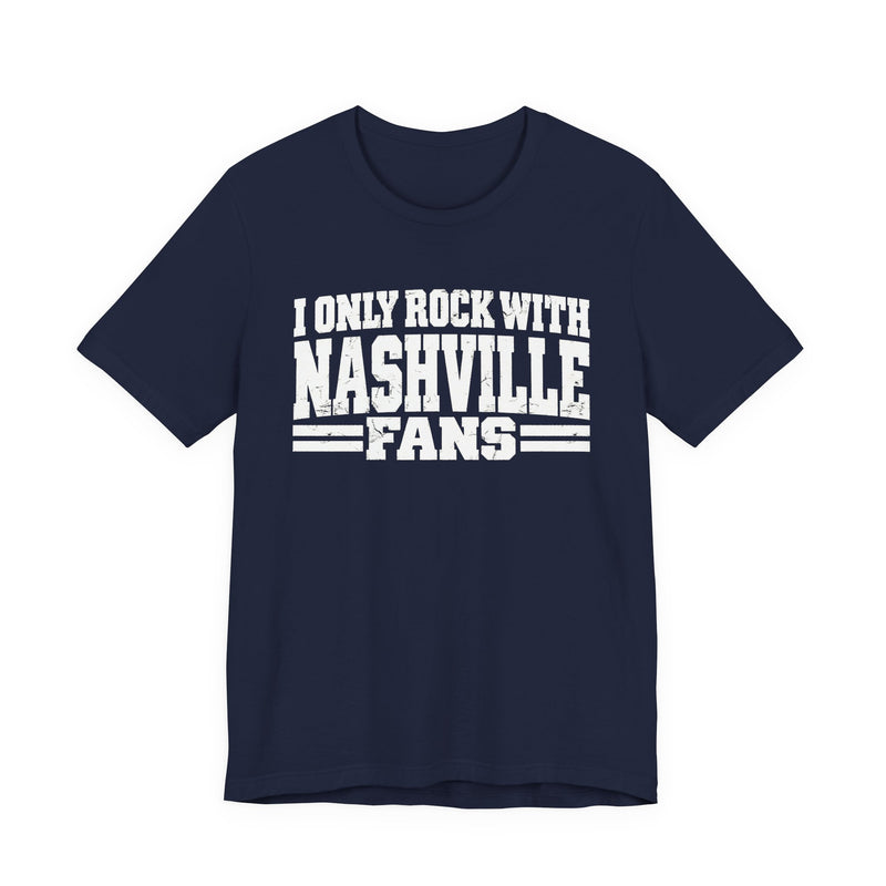 I Only Rock with Nashville Fans - Fun Sport Fans T-Shirt
