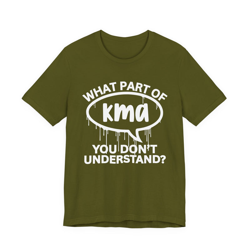 What Part of KMA You Don't Understand? T-Shirt