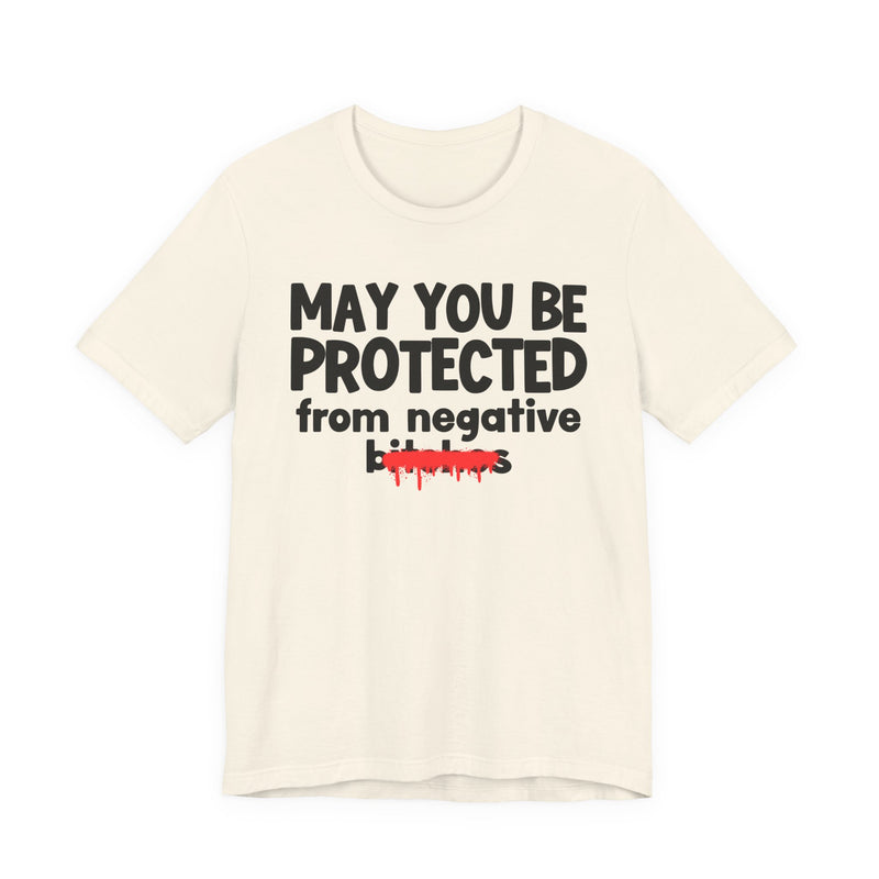 May You Be Protected From Negative Bitches — Funny Protection Statement T-Shirt