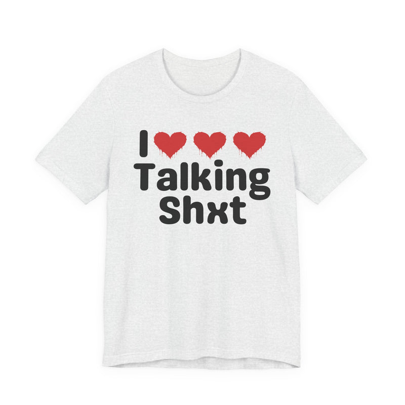 I Love Talking Shxt — Funny Slogan Tee for Bold, Sarcastic Humor
