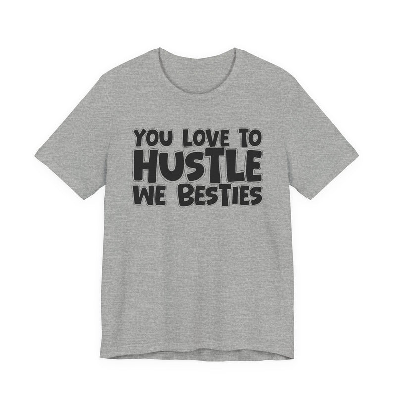 You Love To Hustle We Besties — Motivational Hustle Statement T-Shirt
