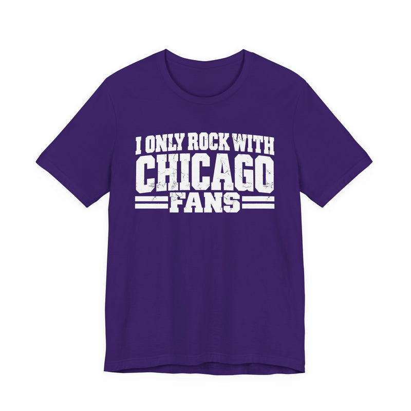 I Only Rock With Chicago Fans — T-Shirt alternate view 10: I ONLY ROCK WITH CHICAGO FANS in bold statement lettering. Street Talk Designs sports statement apparel.