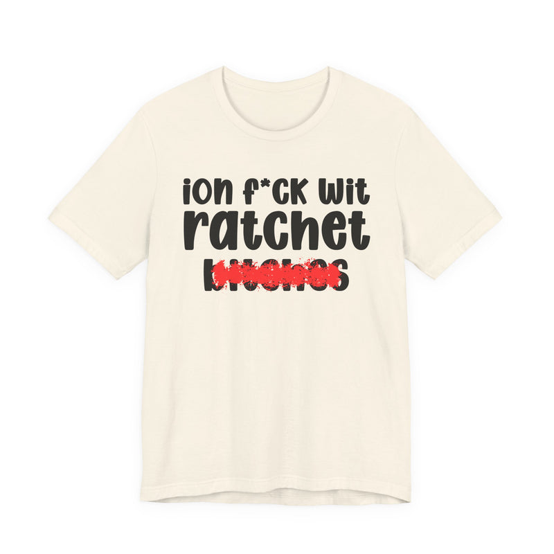 ION (I Don't) FUCK WIT RATCHET BITCHES — Bold Sarcastic Graphic T-Shirt
