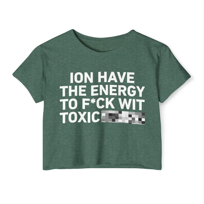 I Don’t Have The Energy To Fuck Wit Toxic (Bitches/Niggas) Bold Declaration Crop Top