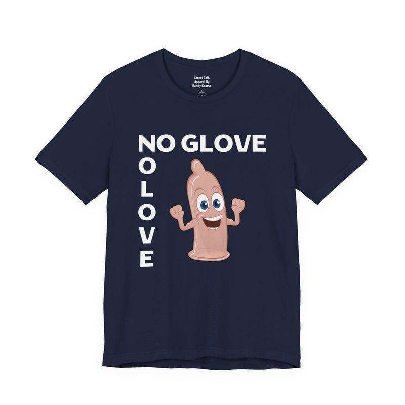 No Glove No Love — T-Shirt alternate view 12: NO GLOVE NO LOVE in bold statement lettering. Street Talk Designs humor statement apparel.