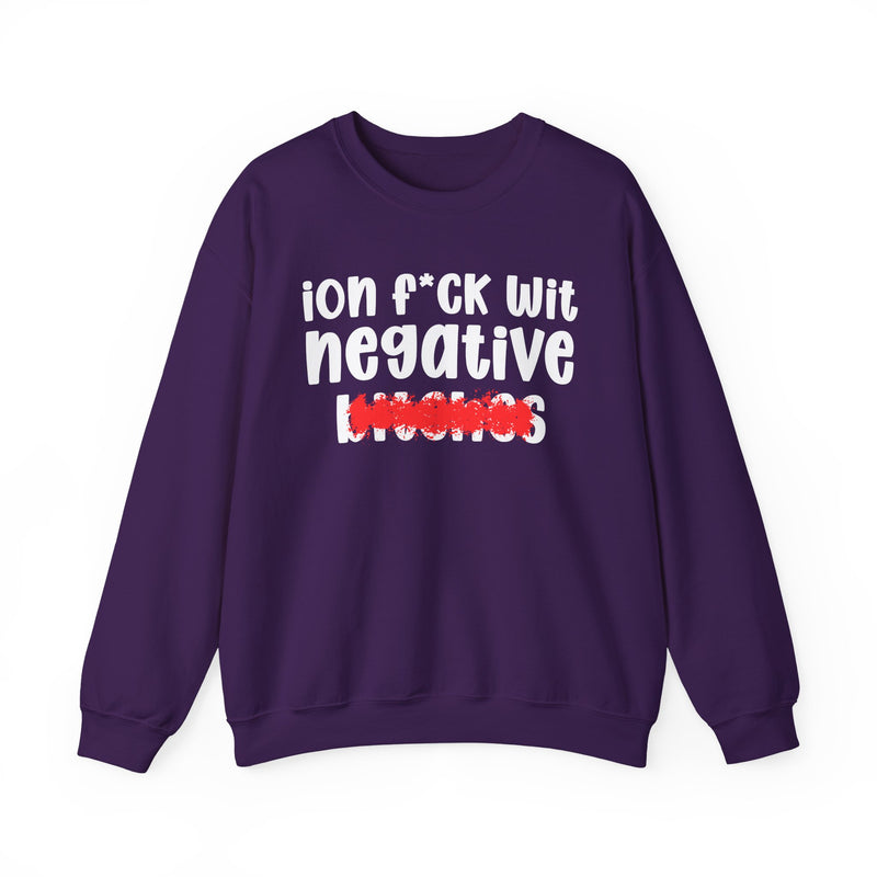 ION (I Don't) FUCK WIT NEGATIVE BITCHES — Bold Sarcastic Sweatshirt