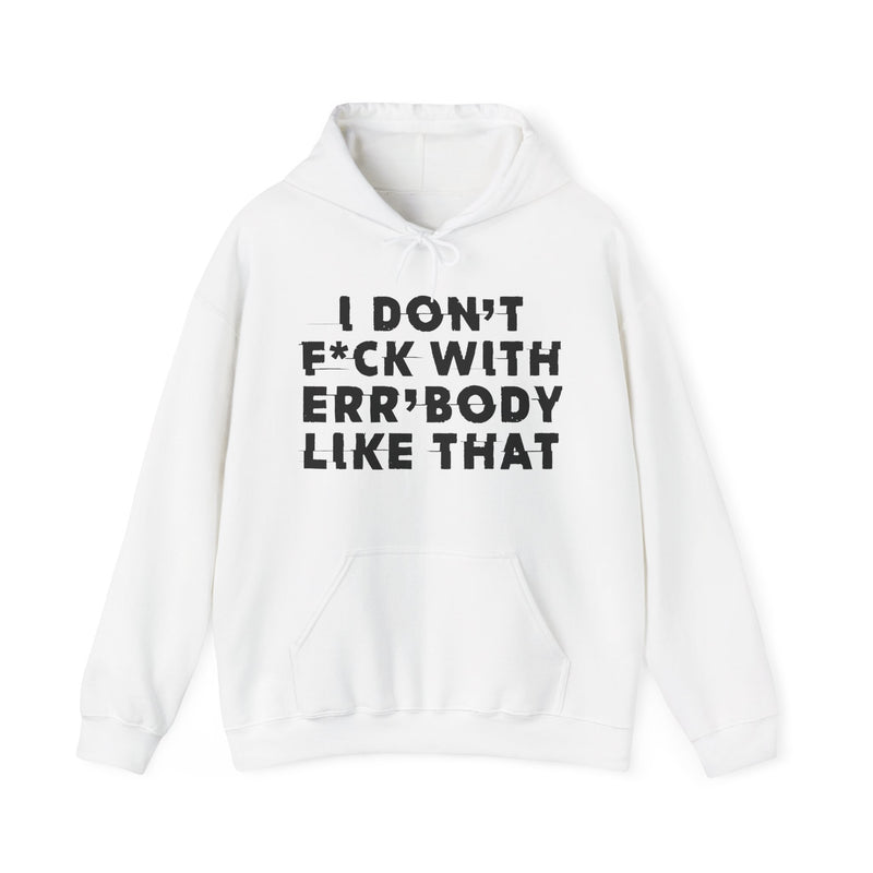 I Don't Fuck With Err'Body Like That - Hoodie