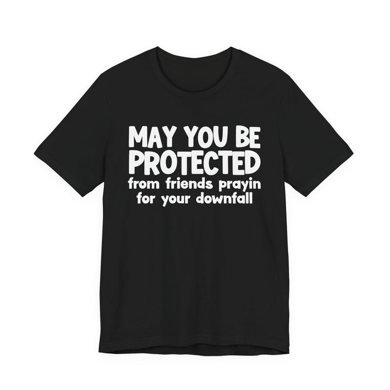 May You Be Protected From Friends Prayin On Your Downfall - Inspirational Statement T-Shirt