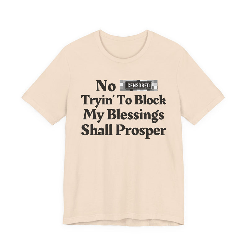 No Bitch Tryin' To Block My Blessings Shall Prosper — T-Shirt