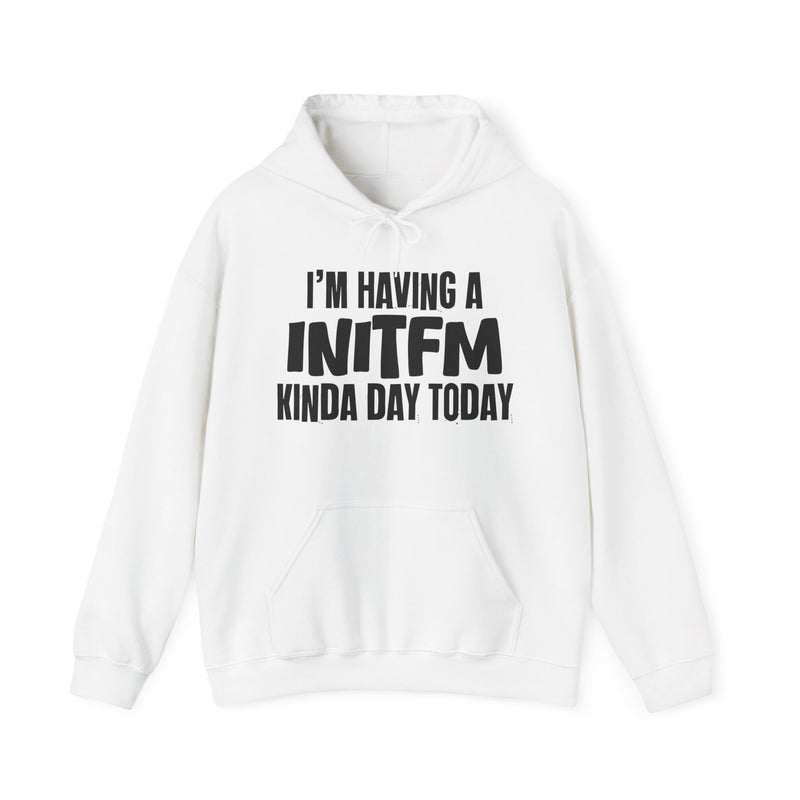 I'm Having a INITFM Kinda Day Hoodie – Funny Mood Hoodie