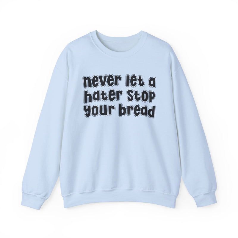 Never Let A Hater Stop Your Bread — Sweatshirt