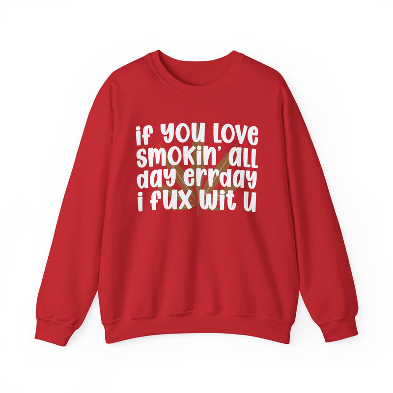 If You Love Smokin' All Day Err'day I Fux Wit U - Sweatshirt