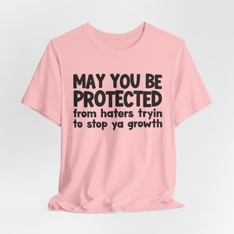 May You Be Protected from Haters Tryin' to Stop Ya Growth - Inspirational Statement T-Shirt