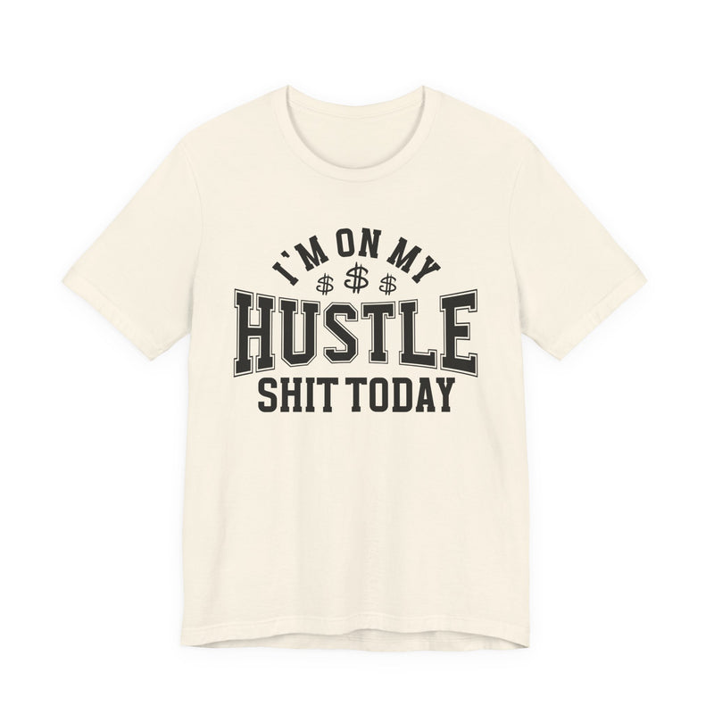 I'm On My Hustle Shit Today — T-Shirt