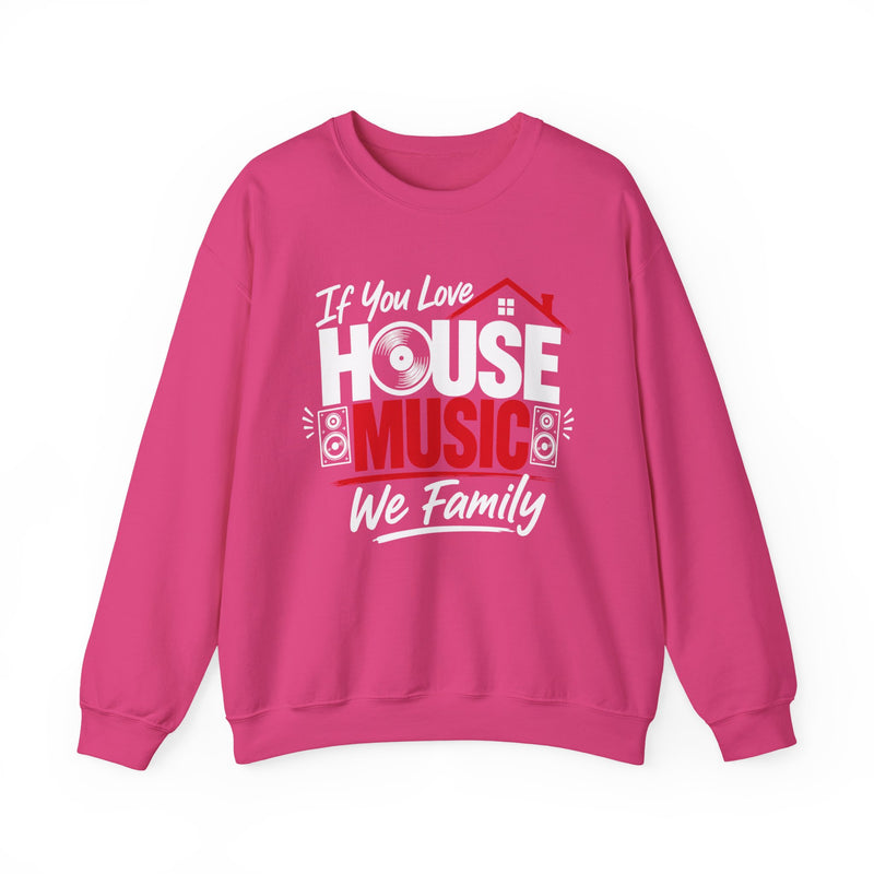 If You Love House Music We Family — House Music Lovers Sweatshirt