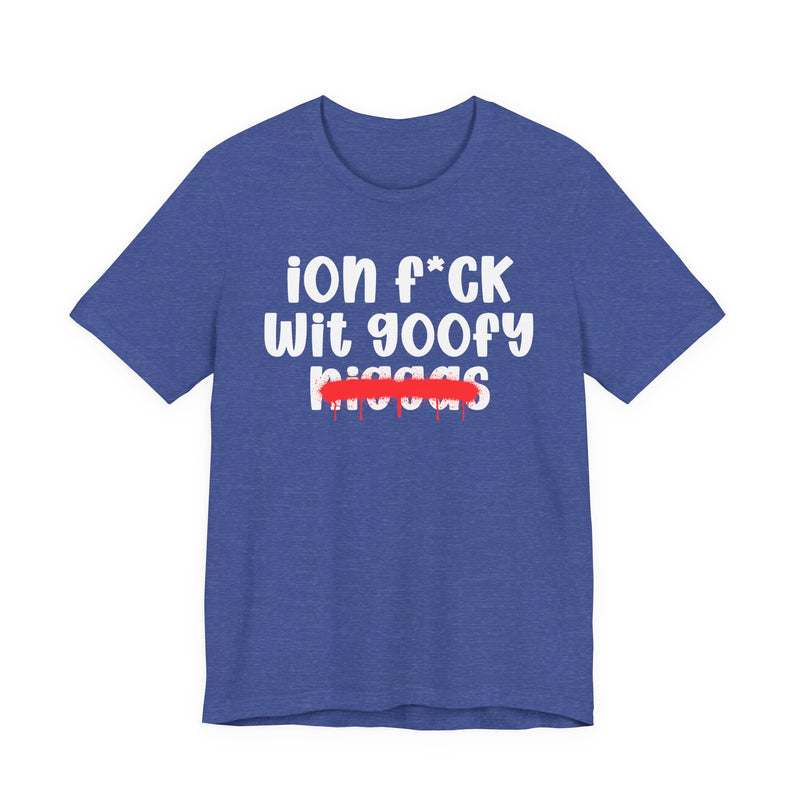 ION Fuck Wit Goofy Niggas - Brutally Direct Statement Tee