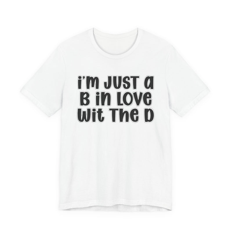 I'm Just a B In Love Wit The D - T‑Shirt
