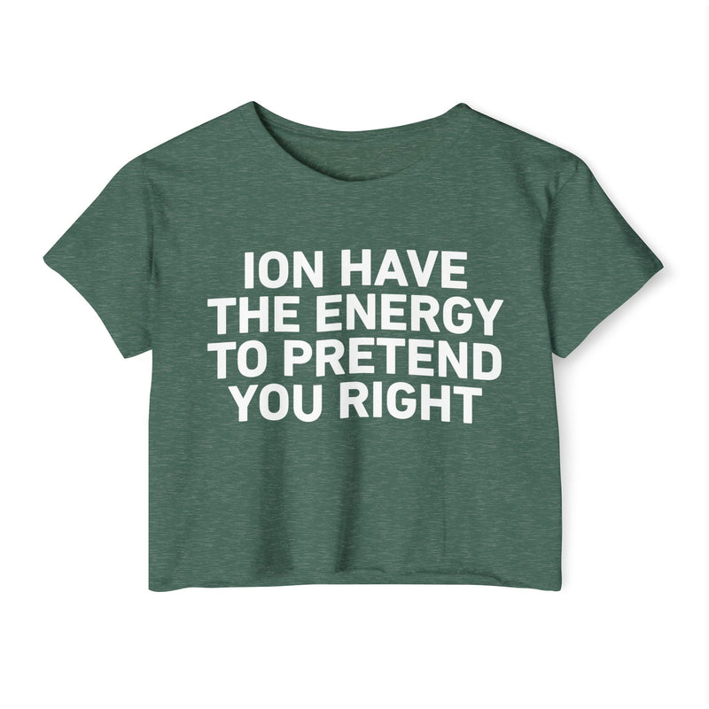 I Don’t Have The Energy To Pretend You Right - Bold Declaration Crop Top