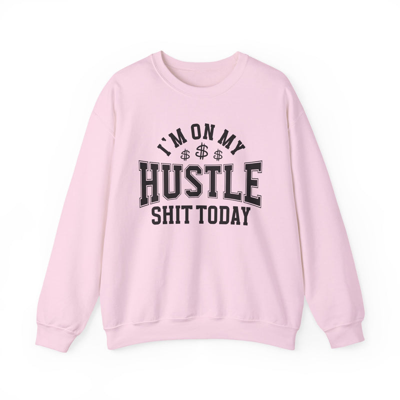 I'm On My Hustle Shit Today — Sweatshirt