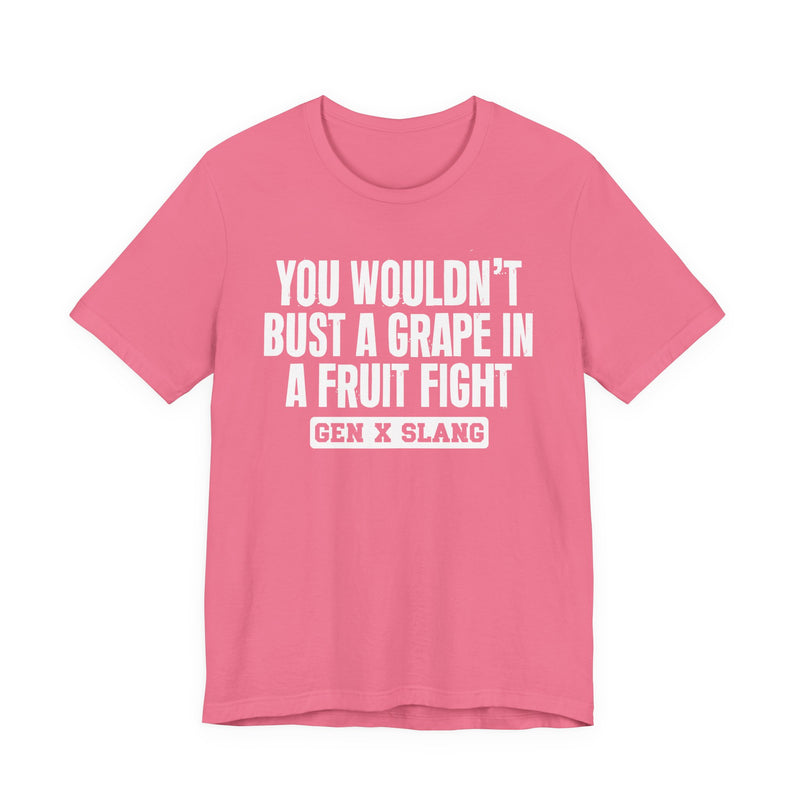 Gen X Slang — You Wouldn't Bust A Grape In A Fruit Fight Sarcastic Confrontational T-Shirt