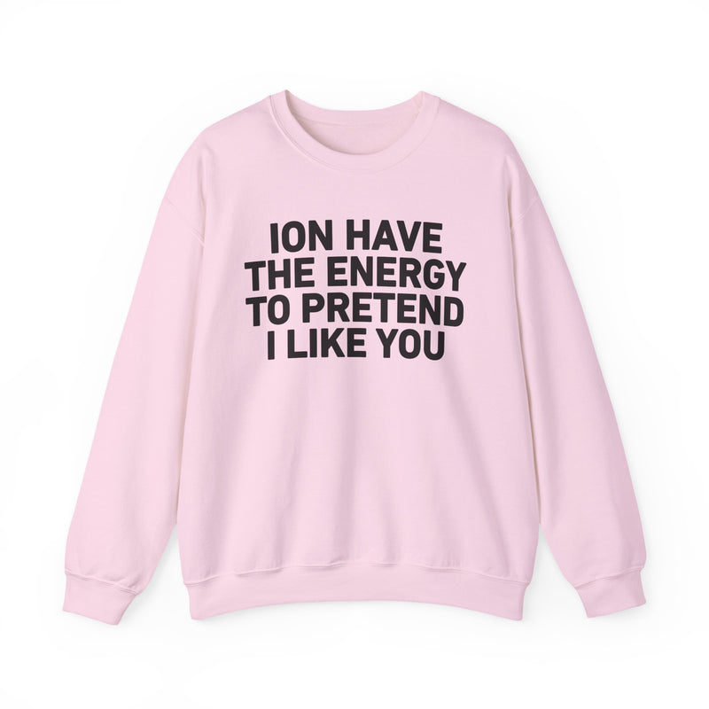 ION Have the Energy to Pretend I Like You - Bold Expression Statement Sweatshirt