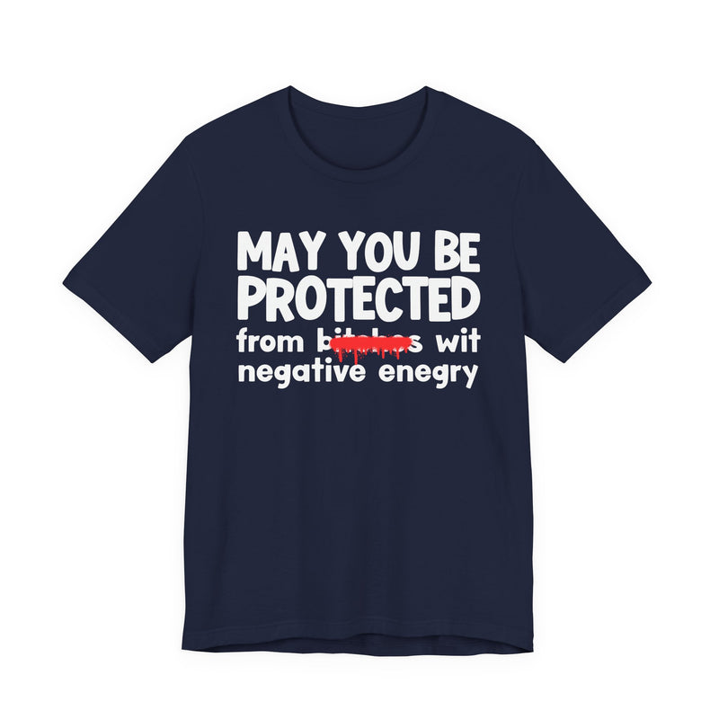 May You Be Protected From Bitches Wit Negative Energy — Funny Protection Statement T-Shirt