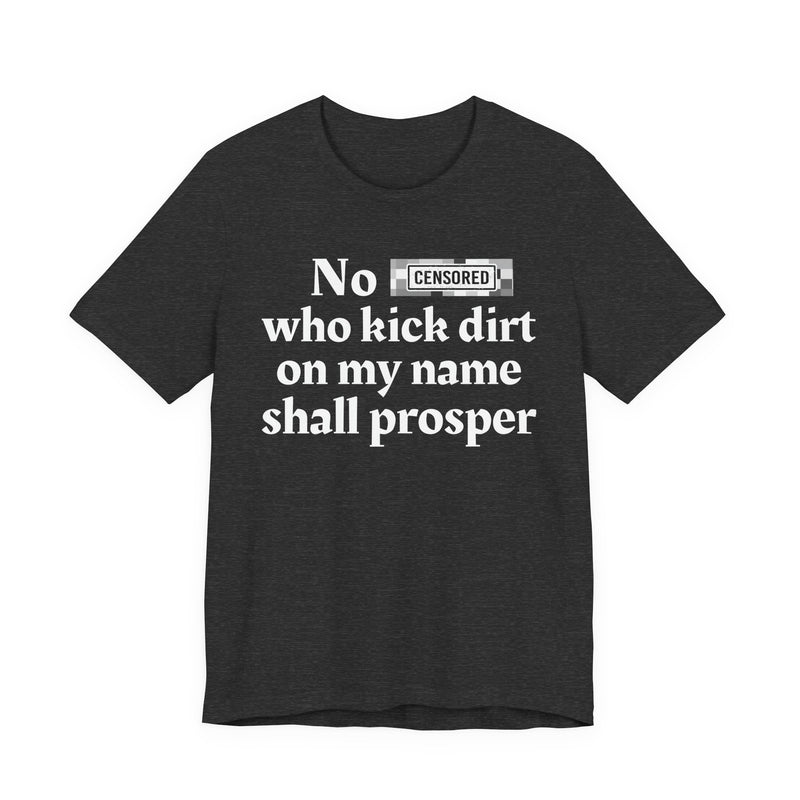 No Bitch Who Kick Dirt On My Name Shall Prosper — T-Shirt