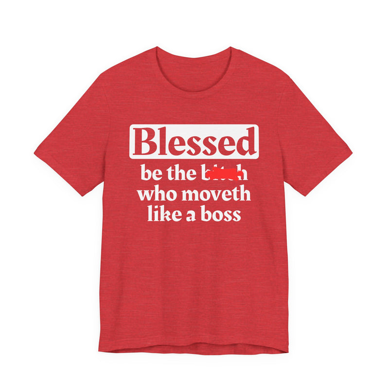 Blessed Be The Bitch Who Moveth Like A Boss - Funny Inspirational T-shirt