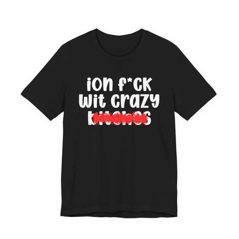 ION (I Don't) FUCK WITH CRAZY BITCHES — Bold Sarcastic Graphic T-Shirt