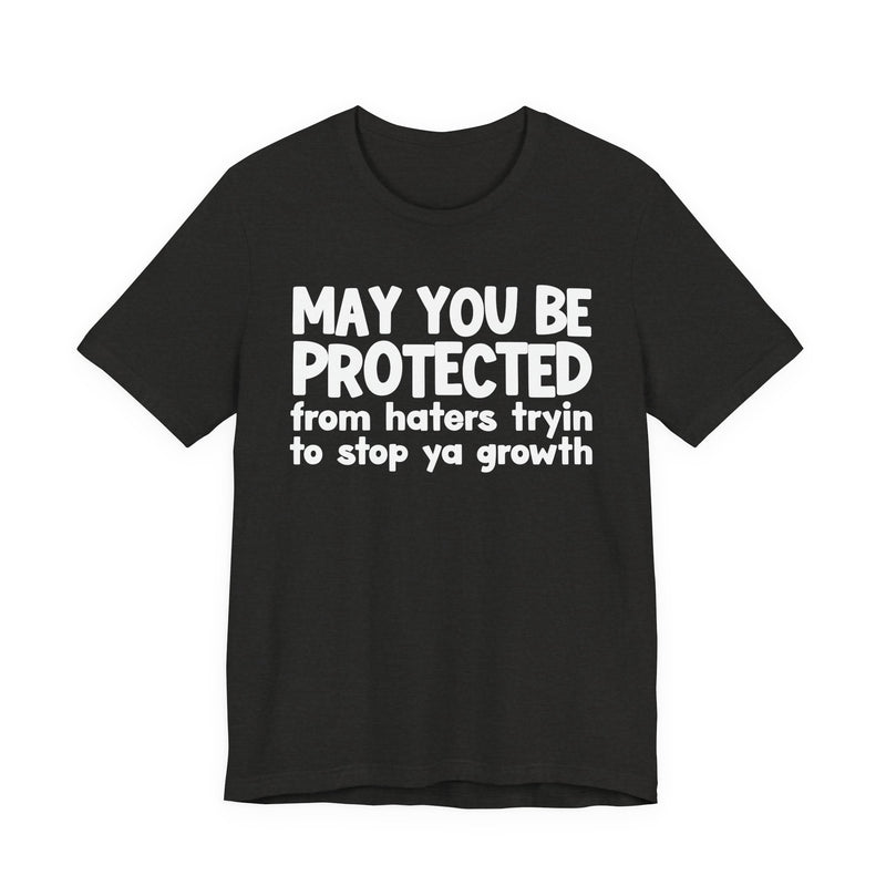 May You Be Protected from Haters Tryin' to Stop Ya Growth - Inspirational Statement T-Shirt