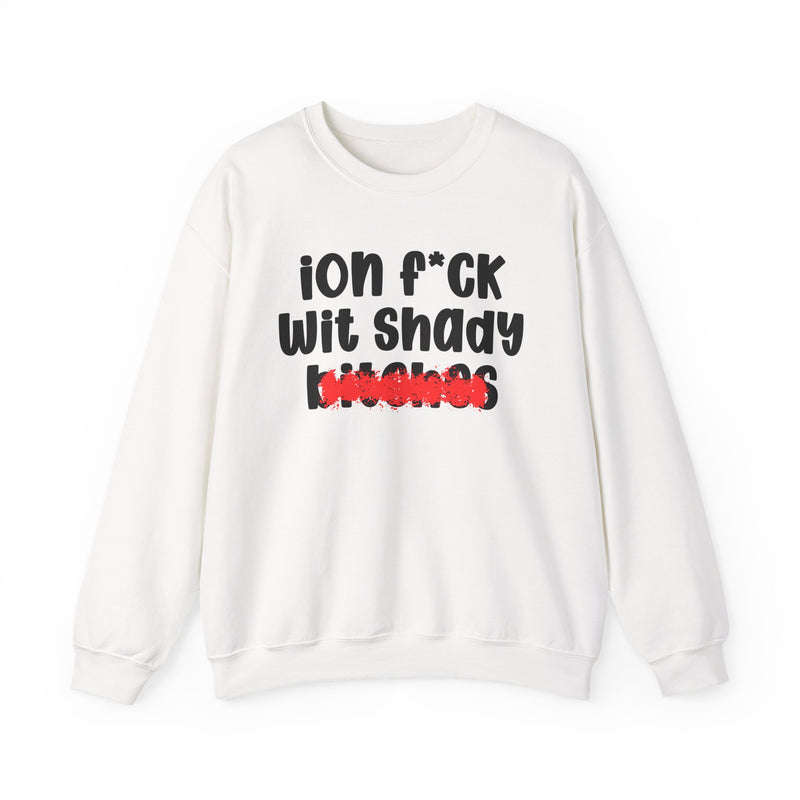 ION (I Don't) FUCK WIT SHADY BITCHES — Bold Sarcastic Sweatshirt