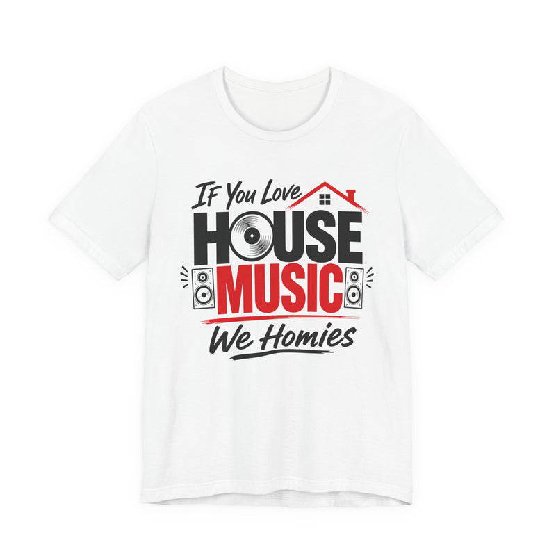 If You Love House Music We Homies - House Music Lovers T-shirt