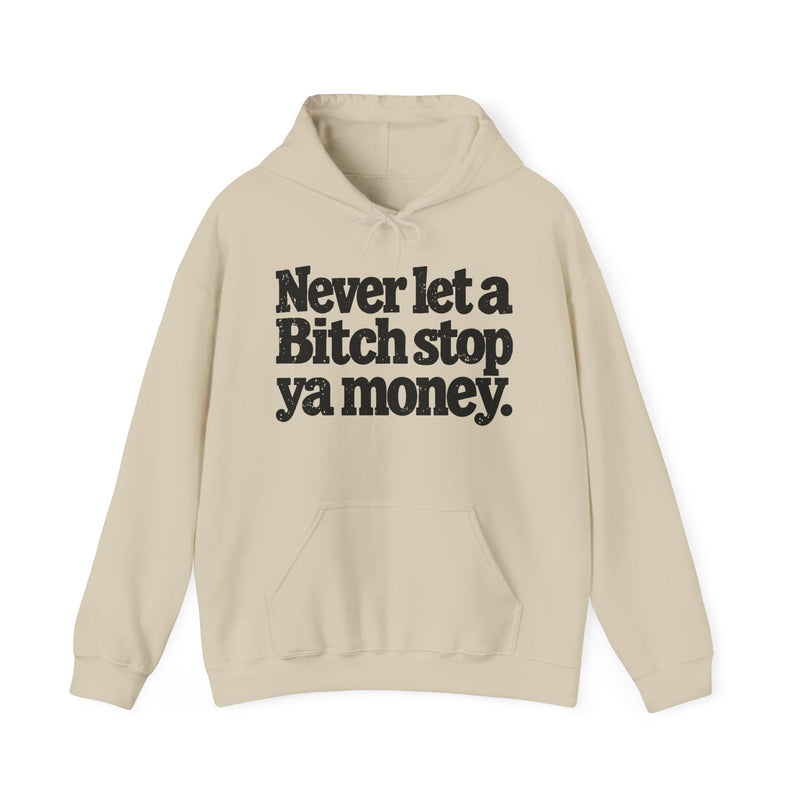 Never Let A Bitch Stop Ya Money-Street Motivation Statement Hoodie
