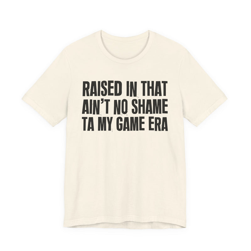 Raised In That Ain't No Shame Ta My Game Era — Funny Back In The Day Statement T-Shirt