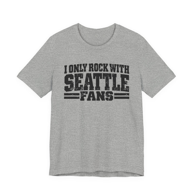 I Only Rock with Seattle Fans - Fun Sport Fans T-Shirt
