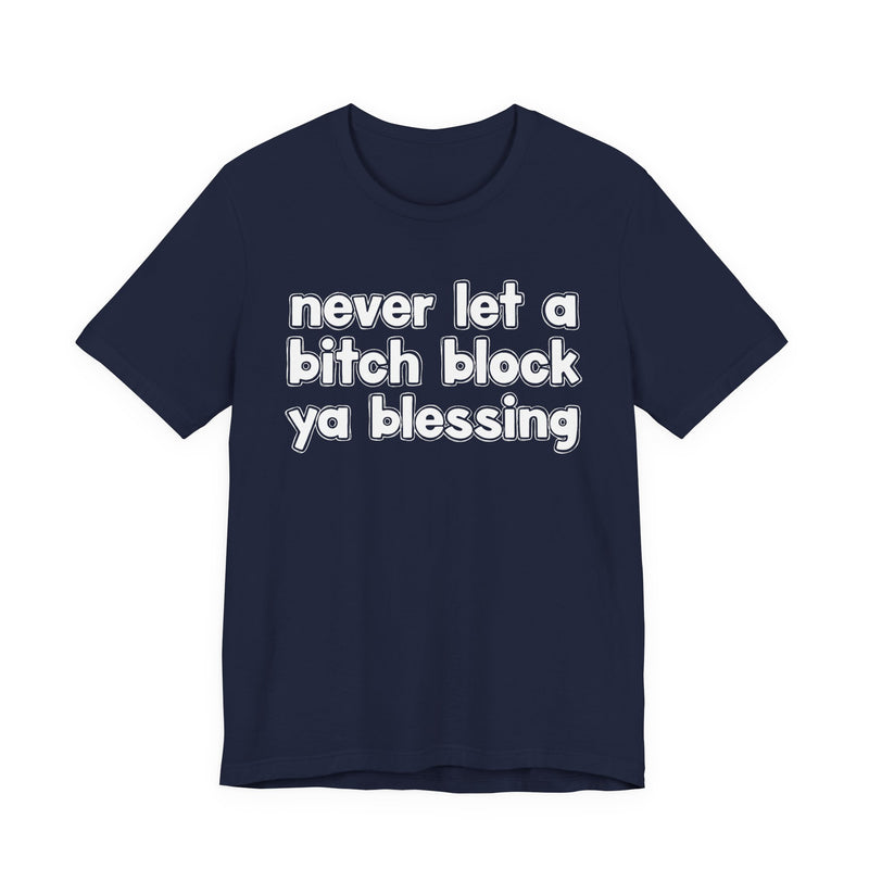 Charcoal t-shirt with white lettering reading "never let a bitch block ya blessing", front flat-lay view.