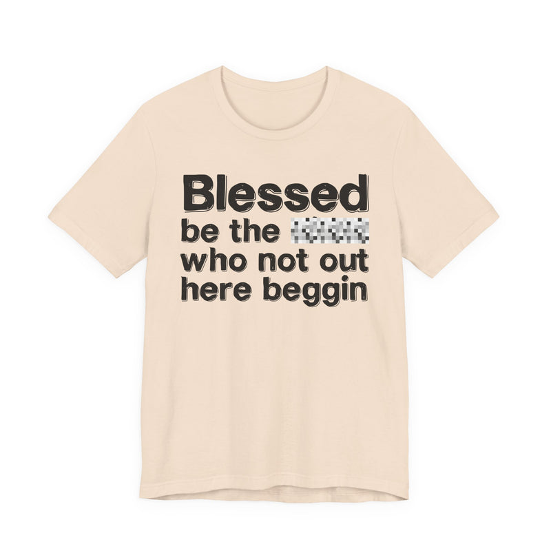 Blessed Be The Bitch Who Not Out Here Beggin' — Funny Inspirational Graphic T-Shirt