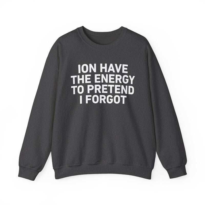 I Don’t Have the Energy to Pretend I Forget - Sweatshirt