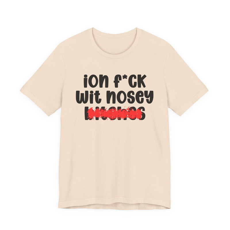 ION (I Don't) FUCK WIT NOSEY BITCHES — Bold Sarcastic Graphic T-Shirt