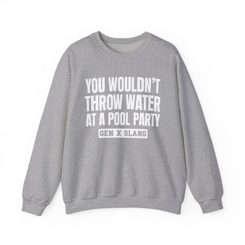 Gen X Slang Sweatshirt — You Wouldn't Throw Water at a Pool Party