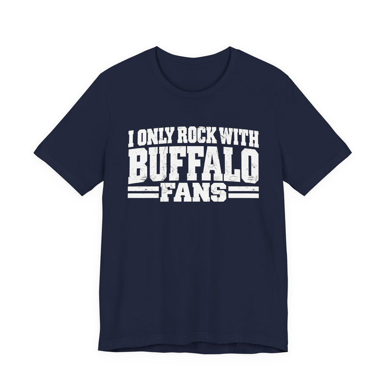 I Only Rock with Buffalo Fans - Fun Sport Fans T-Shirt