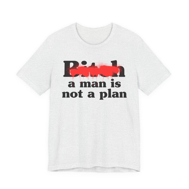 Bitch A Man Is Not A Plan - T-Shirt