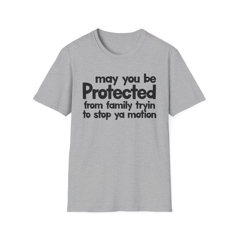 May You Be Protected From Family Tryin To Stop Ya Motion — T-Shirt back view: MAY YOU BE PROTECTED FROM FAMILY TRYIN TO STOP YA MOTION in bold statement lettering. Street Talk Designs protection statement apparel.